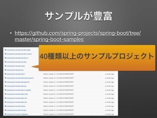 サンプルが豊富
• https://github.com/spring-projects/spring-boot/tree/
master/spring-boot-samples
40種類以上のサンプルプロジェクト
 
