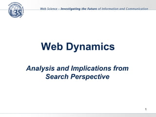 Web Dynamics
Analysis and Implications from
Search Perspective
1
 