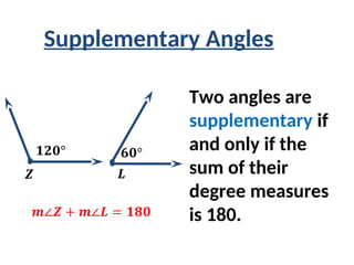 Two angles are
supplementary if
and only if the
sum of their
degree measures
is 180.
Supplementary Angles
 