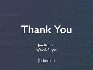 Thank You
Joe Kutner
@codeﬁnger
 