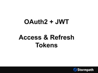 OAuth2 + JWT
Access & Refresh
Tokens
 