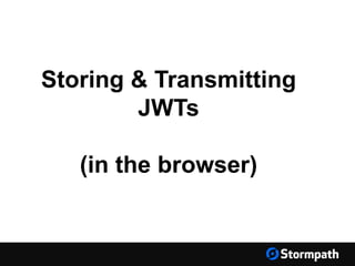 Storing & Transmitting
JWTs
(in the browser)
 