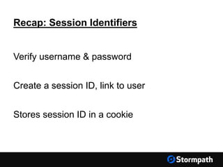 Verify username & password
Create a session ID, link to user
Stores session ID in a cookie
Recap: Session Identifiers
 