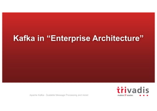 Kafka in “Enterprise Architecture”
Apache Kafka - Scalable Message Processing and more!
 