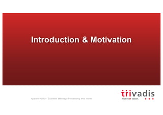 Introduction & Motivation
Apache Kafka - Scalable Message Processing and more!
 