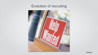 Evolution of recruiting 
#intalent 
 