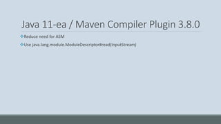 Java 11-ea / Maven Compiler Plugin 3.8.0
❖Reduce need for ASM
❖Use java.lang.module.ModuleDescriptor#read(InputStream)
 