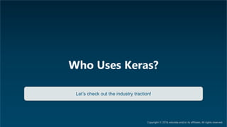 AI & Deep Learning Training www.edureka.co/ai-deep-learning-with-tensorflow
Who Uses Keras?
Let’s check out the industry traction!
Copyright © 2018, edureka and/or its affiliates. All rights reserved.
 