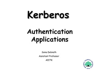 1
Kerberos
Kerberos
Authentication
Applications
Soma Debnath
Assistant Professor
AIITK
 