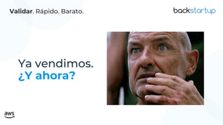 Validar. Rápido. Barato.
Ya vendimos.
¿Y ahora?
 