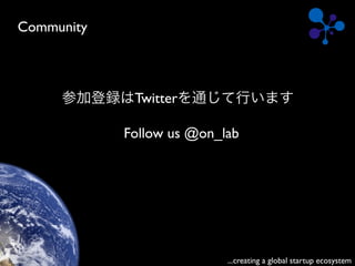 Community



             Twitter

            Follow us @on_lab




                           ...creating a global startup ecosystem
 