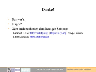 Danke! Das war`s. Fragen? Gern auch noch nach dem heutigen Seminar: Lambert Heller  http:// wikify . org /  |  lh @ wikify . org  | Skype: wikify Edlef Stabenau  http:// stabenau .de 