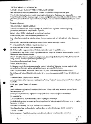!9
rLEfrsrMAR-
cLARr
NESACTYORT
SANADA SEIAM OLSUNEYAI)NI HA''IRLAY,4.N
ADAM !
lapaJcan
Paul
unailiid Peyganberinizin
Doluduyld6n{imuyle
ayn'grinl.iedenkgeldi.
cereektn
koiulars
yaklartuvceleallrbiqntr,rls
ke idclensi'E(bathl'Edv.yaindn.fthig
hn6n.krzn) .n aandan
says't1yla
rzSilnbir4vdmkimlilini hakeden
fiarn.l BABAOGIU22Nisatr
2005
SiinuVATANGazetesi
nd.li kij!$indc buLonuyla
ilgil| k ndia&ylahn€nma Mlhteld hn)or lllcne
. t . t a v , ' J 5 r! . t ; s J / r t r v F
Andolsun,
scnin
iginak'b.r.
teblile
b$ladiA'n
ilkeijnlerder
dah,hayrhdtrr
ui'nerjnln
gchcegi,
Bcan
itindsnr
.hiret
hayat
duny.dan
dahihaytrldtr.
Zlhanrgalince
Rabbin
baE$hyrcak,
s( deho;iurolaraklD.
O senic$siz
bnyetih olamlbtrl4 dsbainnabd'nadi,tu?
Seniyoh'ru
kaybernir
eiJ.iifiiDihiirydnlanf do!n']ola urErrn.dr hr? ihriyag
ioinde
Olhyse srk ydihleE ha(rzl'k Fpmq y&lm (teycni. BedeinB'$ grri 9.idc.
Ve ddrddakbilhedon
Rabbininlahlini,
ni'netlerjii
aD.
ItroludujrunuzKrsn' 93.sudsijDuhasuGsi..
Hz MohaoDsdirpeygaob.rliEjninMekledeki
ilky lrndail, I
5 u b t r a ?  . i l
1 . 3 m . t u ' n o ' d . , ' n ' . , 9 . r ' n l '
o r  . ' f l ' r , ) r ' '
ntuha'nhed
lahiy al.nrn'r birs0&..
Hasedl,
firesi, kurdalan.r,kzSrnnri, k lpkrD$', d{ilnanh€i
chit, unuhug,danlnrJ diyekotrutdala
batlrnlrlar
de.kreayn:F.crs!resi"den
sonra
ctri( o tuj:nh" BJ. Prhhr*1ik.L
I
Dlmi narineDuhi suFsintil oi'nur.
Iyi bil.ilerc sornah: Bu!ftede luqllan.nl , ksrdhi terkdilm* hksedh, srkrtlar iqindekivehsr
teydd kut*uyadotmeni',
etiEineAclnb
biiio. i',!atrlrr
i9i( ge9cdidirherhilde..
Bensc
6.ayetini
sevein,etkihinin:'Os.DisFizbi' y?tin ohBk bulupdabaEnn!
basnad'
n1?
Hz.Mtrhanncd,!aba!Abd!llahndliiorinden
iki!y sonEdiiny.Ja
gcl'nri.(?0Nnan l2Rebiyiilowel-
Ani*id.o hendz
alr'yarndayken
6ln'u!d
,l'na bualetbiGzdaheridsan,n
tulsyabu Fkildo -vcri'n, bsb*'z vead'ndadylcai"e
yrln'z olduAuia
,Allah.G o ydnlz insaaaiirle s$l-ir. .
$i'ndibralrnnpuriri ontijylegegndiAinihiijyoiun,:,^llsh,All.h,hspsilamamda,k6$dderr$!la(
Nrdsntimdibatka
bn sucyidclilde Drha (Lulfuk vakr
i) $ Esinis!9tigtni djllendneme,n,
Ana nedenKuftn la.rlz Muhanded Lo]aanra ballad,lLm aslalda$t
DindlrkesiDlerin
siyasj
vecchasiyaprlannalannr
dogddinbatl' olane@cle.i tt yau ayqn!e poPnk{
GilnlcrJn,E r6.iyonl €', Hz.lsayr.Valikan, yaap dufl'yond
qn$ol9a$alsayfat6 rynhlor, dizil* )apftyor, He'nderc hrr.lelede, navl $anni hi*ayehnel
Zai.ib'nanar,:Pnpaiilhlig,yeiisiseflrrb tiln!li, h.berd.roltuh yakndnnizlem.rly'z
85
 