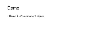 Demo
• Demo 7 - Common techniques
 