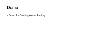 Demo
• Demo 7 – Creating customBinding
 