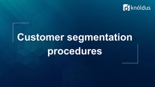 Customer segmentation
procedures
 