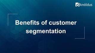 Benefits of customer
segmentation
 