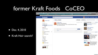 former Kraft Foods CoCEO
• Dec. 4, 2010
• Kraft Heir search?
 
