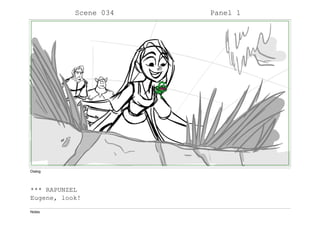 Scene 034 Panel 1
Dialog
*** RAPUNZEL
Eugene, look!
Notes
 