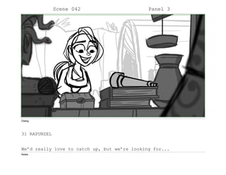 Scene 042 Panel 3
Dialog
31 RAPUNZEL
We’d really love to catch up, but we’re looking for...
Notes
 
