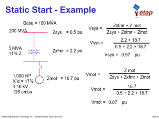 ©1996-2009 Operation Technology, Inc. – Workshop Notes: Short-Circuit IEC Slide 241
Static Start - Example
 