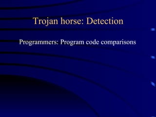 Trojan horse: Detection Programmers: Program code comparisons  