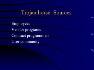 Trojan horse: Sources  Employees Vendor programs Contract programmers User community 