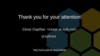 Thank you for your attention!
César Capillas <cesar at zylk.net>
@zylknet
http://www.github.com/zylklab
 