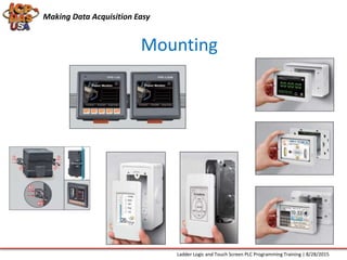 Making Data Acquisition Easy
Mounting
Ladder Logic and Touch Screen PLC Programming Training | 8/28/2015
 