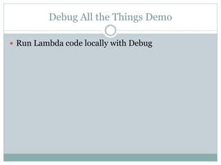 Debug All the Things Demo
 Run Lambda code locally with Debug
 