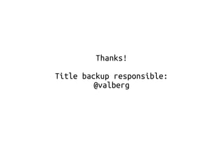 Thanks! 
Title backup responsible: 
@valberg 
 