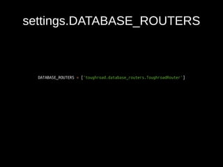 settings.DATABASE_ROUTERS 
DATABASE_ROUTERS = ['toughroad.database_routers.ToughroadRouter'] 
 