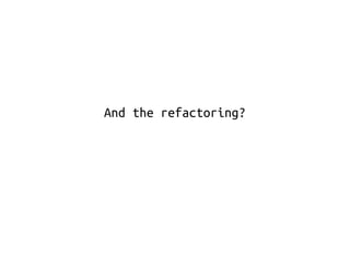 And the refactoring? 
 