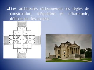  Les architectes rédecouvrent les règles de
construction, d’équilibre et d’harmonie,
définies par les anciens.
 