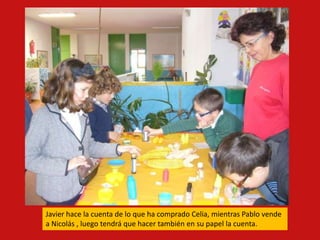 Javier hace la cuenta de lo que ha comprado Celia, mientras Pablo vende
a Nicolás , luego tendrá que hacer también en su papel la cuenta.
 
