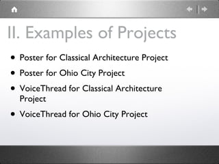 II. Examples of Projects Poster for Classical Architecture Project  Poster for Ohio City Project VoiceThread for Classical Architecture Project VoiceThread for Ohio City Project 