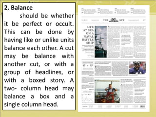 2. Balance
should be whether
it be perfect or occult.
This can be done by
having like or unlike units
balance each other. A cut
may be balance with
another cut, or with a
group of headlines, or
with a boxed story. A
two- column head may
balance a box and a
single column head.
 