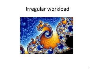 Irregular workload 
7  