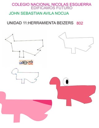 COLEGIO NACIONAL NICOLAS ESGUERRA
JOHN SEBASTIAN AVILA NOCUA
802
EDIFICAMOS FUTURO
UNIDAD 11:HERRAMIENTA BEIZERS
 