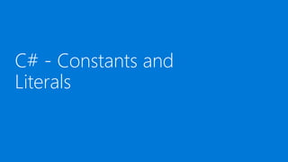 C# - Constants and
Literals
 