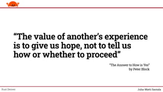 “The value of another’s experience
is to give us hope, not to tell us
how or whether to proceed”
Rust Denver
“The Answer to How is Yes”
by Peter Block
 