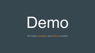 Demo
For both immediate and deferred modes
 
