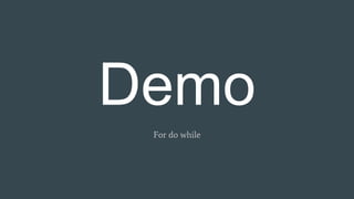 Demo
For do while
 