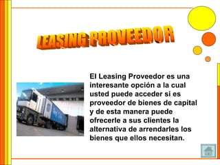 El Leasing Proveedor es una interesante opción a la cual usted puede acceder si es proveedor de bienes de capital y de esta manera puede ofrecerle a sus clientes la alternativa de arrendarles los bienes que ellos necesitan.   LEASING PROVEEDOR 