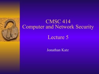 CMSC 414
Computer and Network Security
Lecture 5
Jonathan Katz
 