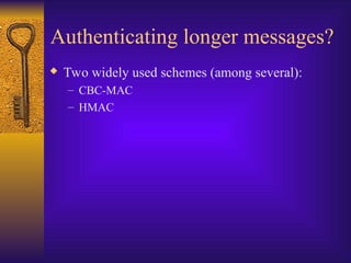 Authenticating longer messages?
 Two widely used schemes (among several):
– CBC-MAC
– HMAC
 
