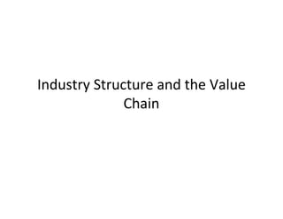 Industry Structure and the Value

Chain

 