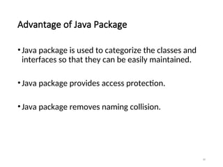 Advantage of Java Package
•Java package is used to categorize the classes and
interfaces so that they can be easily maintained.
•Java package provides access protection.
•Java package removes naming collision.
30
 