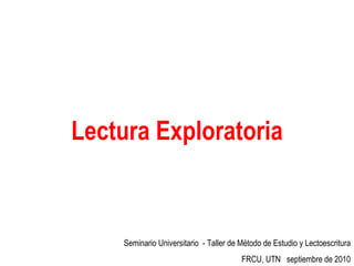 Lectura Exploratoria Seminario Universitario  - Taller de Método de Estudio y Lectoescritura FRCU, UTN  septiembre de 2010 