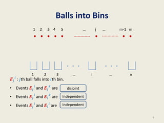 Balls into Bins
6
1 2 3 … i … n
1 2 3 4 5 … j … m-1 m
disjoint
Independent
Independent
 